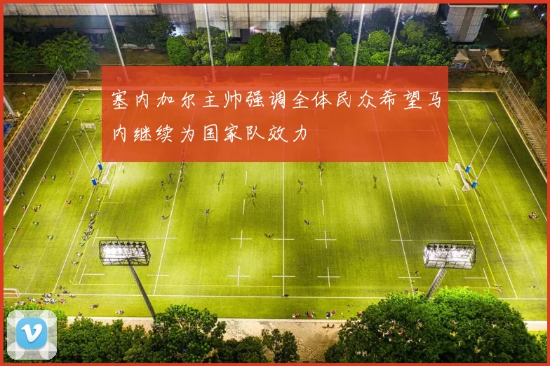 塞内加尔主帅强调全体民众希望马内继续为国家队效力